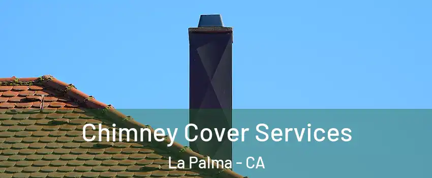  Chimney Cover Services La Palma - CA