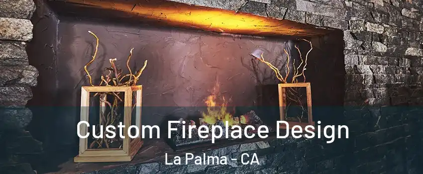  Custom Fireplace Design La Palma - CA