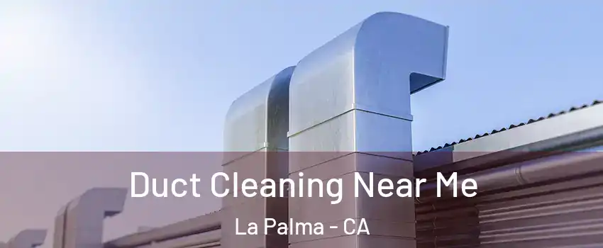  Duct Cleaning Near Me La Palma - CA