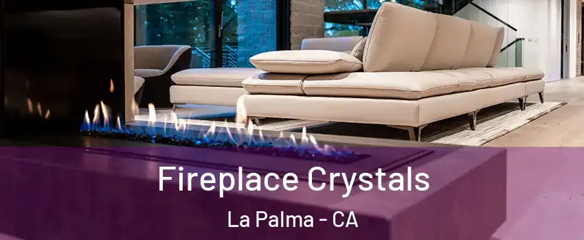  Fireplace Crystals La Palma - CA