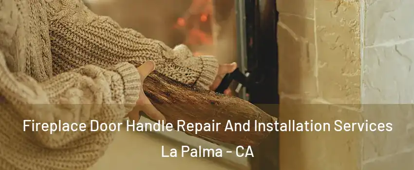  Fireplace Door Handle Repair And Installation Services La Palma - CA