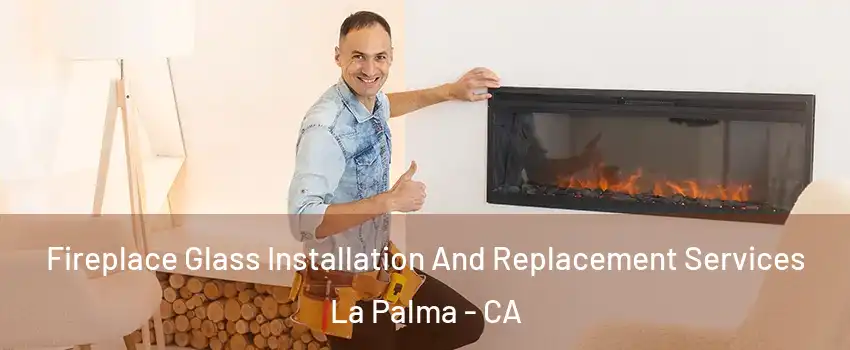  Fireplace Glass Installation And Replacement Services La Palma - CA