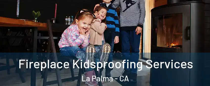  Fireplace Kidsproofing Services La Palma - CA