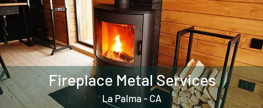  Fireplace Metal Services La Palma - CA