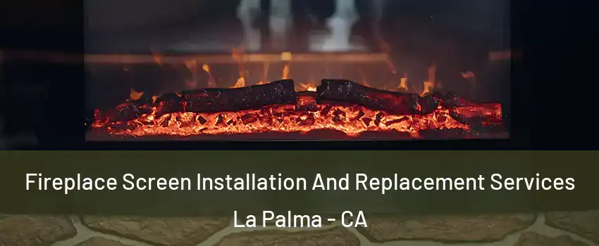  Fireplace Screen Installation And Replacement Services La Palma - CA