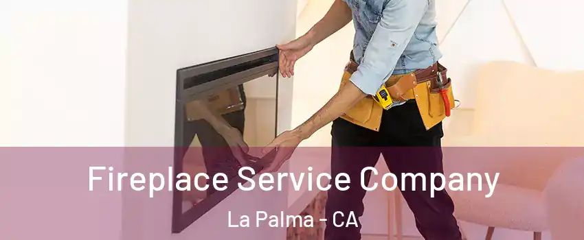  Fireplace Service Company La Palma - CA