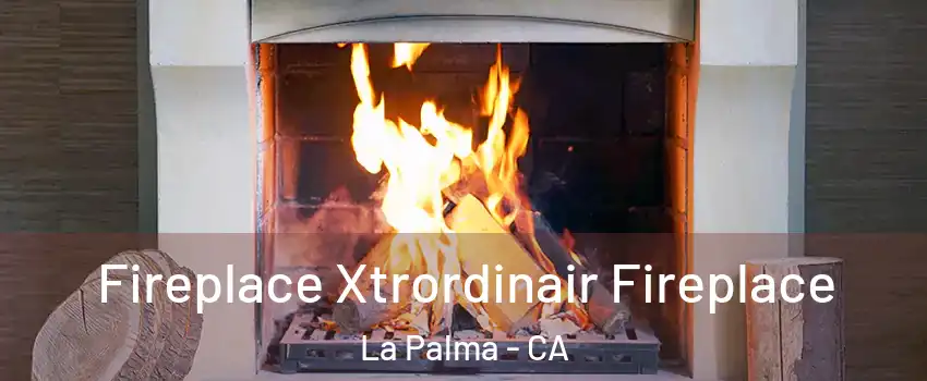  Fireplace Xtrordinair Fireplace La Palma - CA