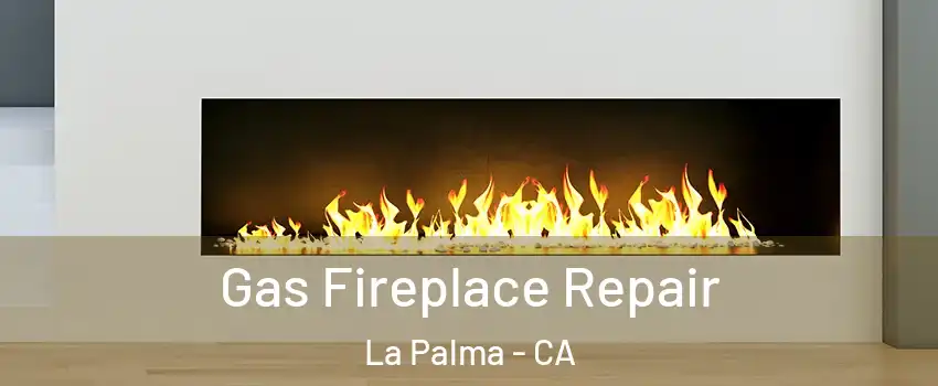  Gas Fireplace Repair La Palma - CA