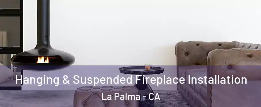 Hanging & Suspended Fireplace Installation La Palma - CA
