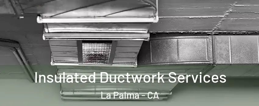  Insulated Ductwork Services La Palma - CA