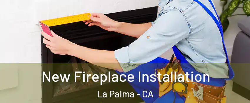  New Fireplace Installation La Palma - CA