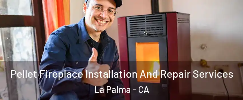  Pellet Fireplace Installation And Repair Services La Palma - CA