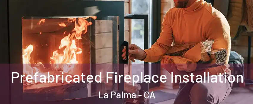  Prefabricated Fireplace Installation La Palma - CA