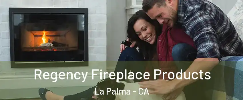  Regency Fireplace Products La Palma - CA