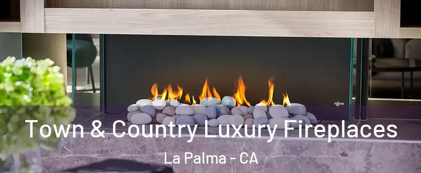 Town & Country Luxury Fireplaces La Palma - CA