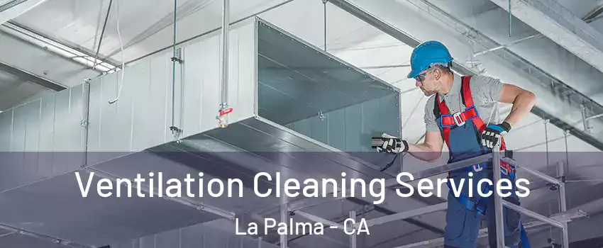  Ventilation Cleaning Services La Palma - CA