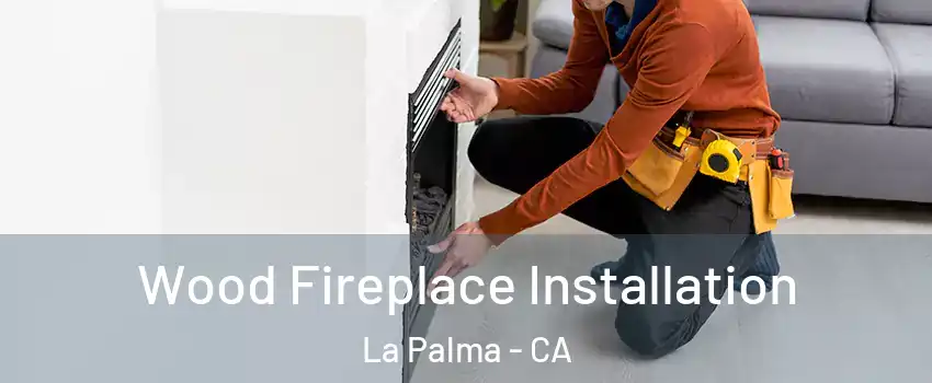  Wood Fireplace Installation La Palma - CA
