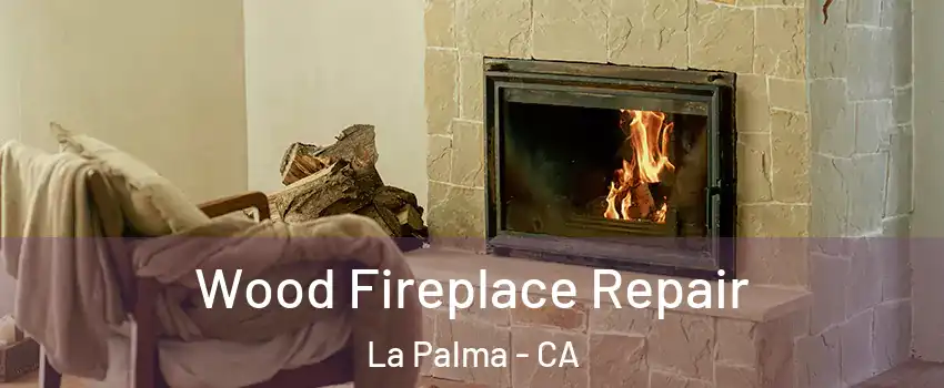  Wood Fireplace Repair La Palma - CA
