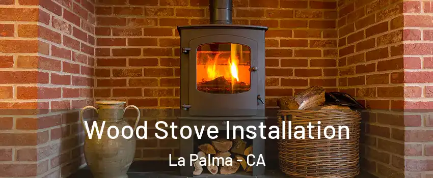  Wood Stove Installation La Palma - CA